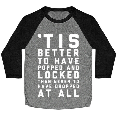 Tis Better To Have Popped And Locked Baseball Tee
