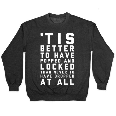 Tis Better To Have Popped And Locked Pullover
