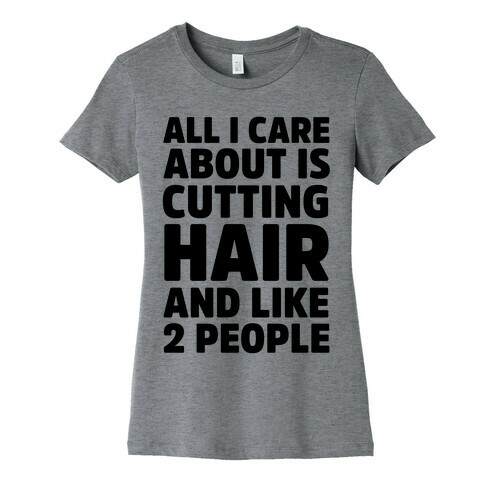 All I Care About Is Cutting Hair And Like 2 People Womens T-Shirt