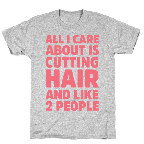 All I Care About Is Cutting Hair And Like 2 People T-Shirt