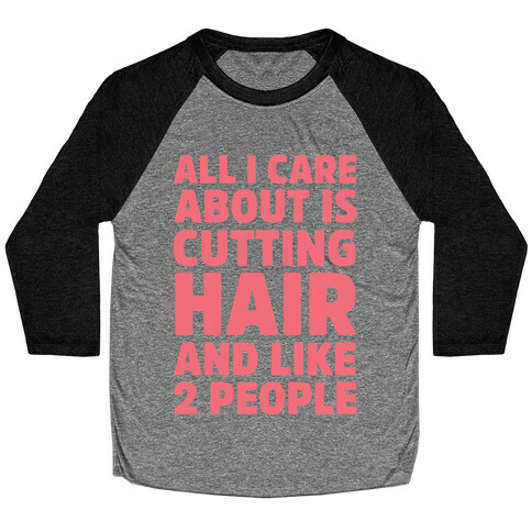 All I Care About Is Cutting Hair And Like 2 People Baseball Tee
