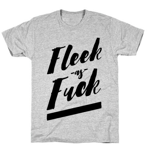 Fleek as F*** T-Shirt
