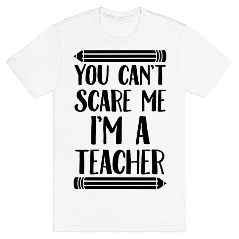 You Can't Scare Me I'm A Teacher T-Shirt