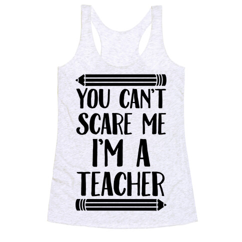 You Can't Scare Me I'm A Teacher Racerback Tank Top