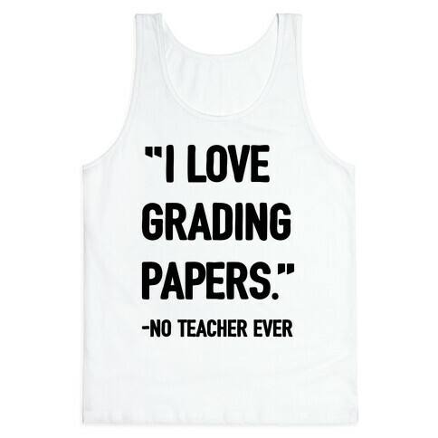 I Love Grading Papers Said No Teacher Ever Tank Top
