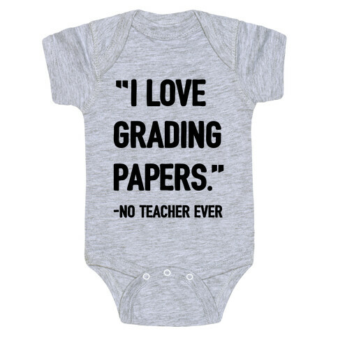 I Love Grading Papers Said No Teacher Ever Baby One-Piece