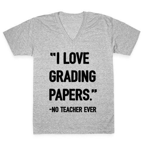 I Love Grading Papers Said No Teacher Ever V-Neck Tee Shirt