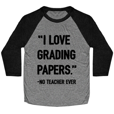 I Love Grading Papers Said No Teacher Ever Baseball Tee