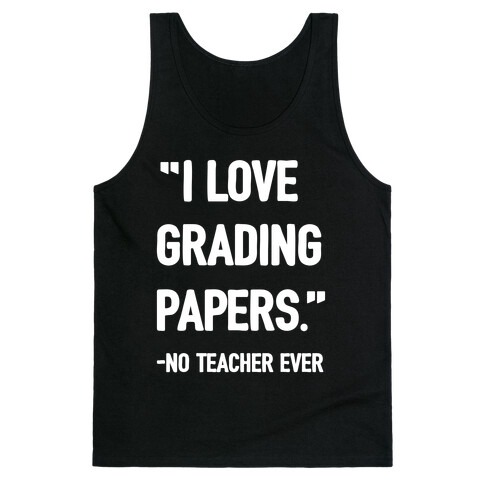 I Love Grading Papers Said No Teacher Ever Tank Top