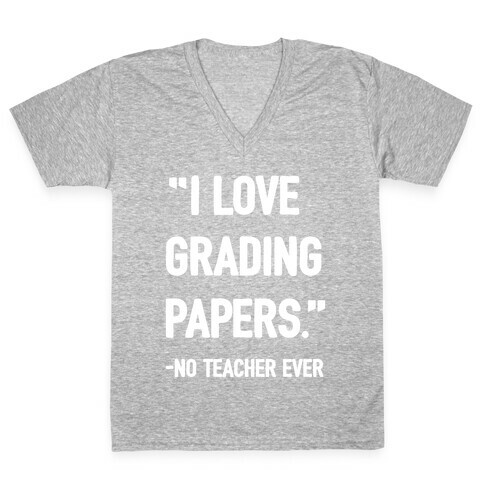 I Love Grading Papers Said No Teacher Ever V-Neck Tee Shirt
