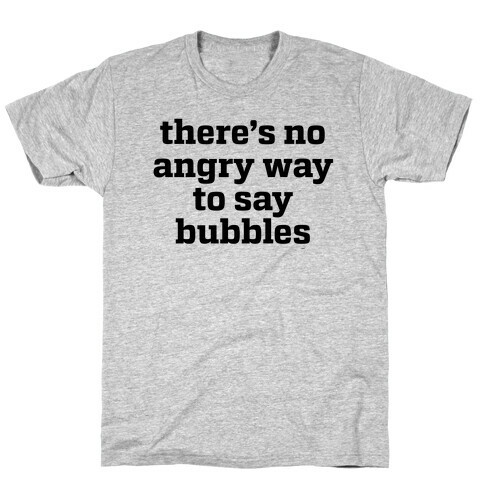 There's No Angry Way To Say Bubbles T-Shirt