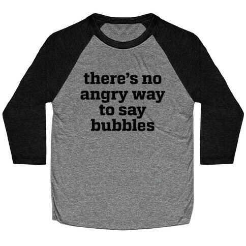 There's No Angry Way To Say Bubbles Baseball Tee