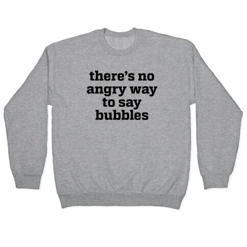 There's No Angry Way To Say Bubbles Pullover
