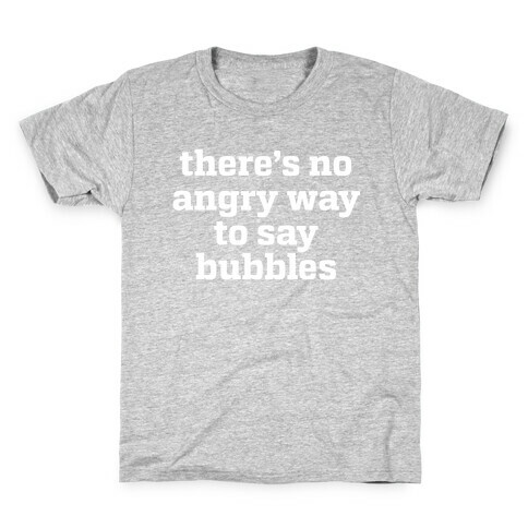 There's No Angry Way To Say Bubbles Kids T-Shirt