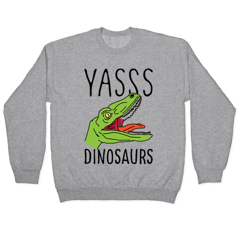 Yasss Dinosaurs Pullover