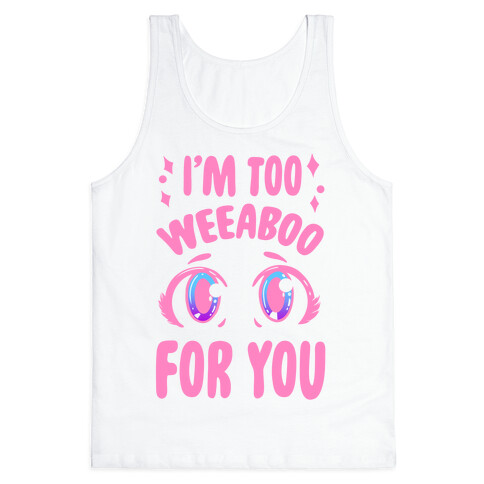 I'm Too Weeaboo For You Tank Top