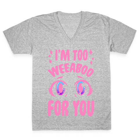 I'm Too Weeaboo For You V-Neck Tee Shirt