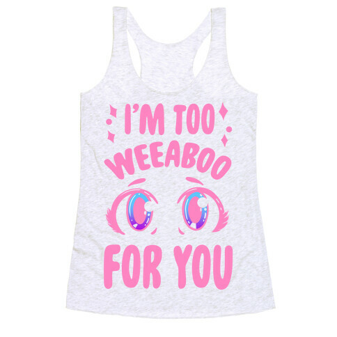 I'm Too Weeaboo For You Racerback Tank Top