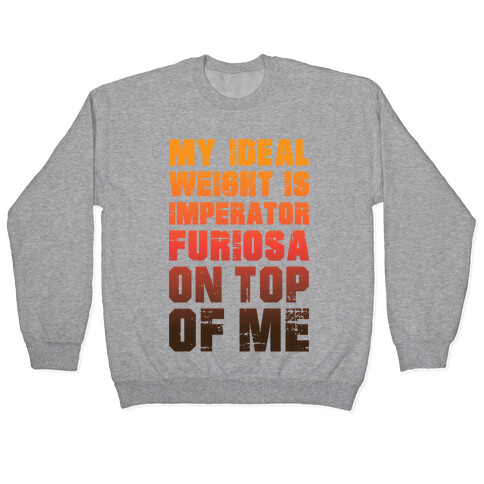 My Ideal Weight Is Imperator Furiosa On Top Of Me Pullover