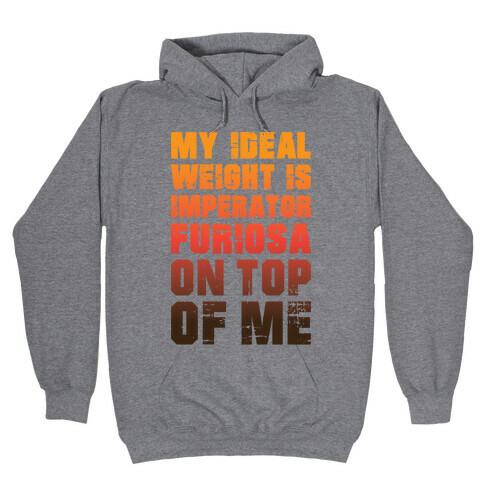 My Ideal Weight Is Imperator Furiosa On Top Of Me Hooded Sweatshirt
