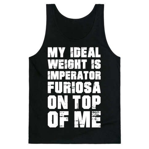 My Ideal Weight Is Imperator Furiosa On Top Of Me Tank Top