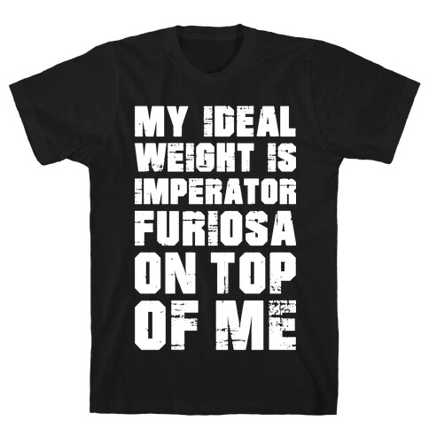 My Ideal Weight Is Imperator Furiosa On Top Of Me T-Shirt