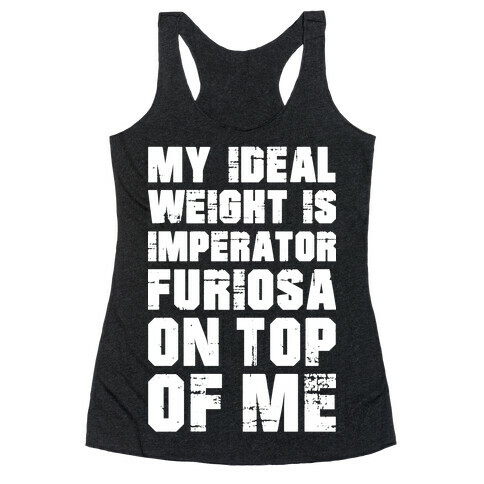 My Ideal Weight Is Imperator Furiosa On Top Of Me Racerback Tank Top