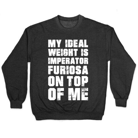 My Ideal Weight Is Imperator Furiosa On Top Of Me Pullover