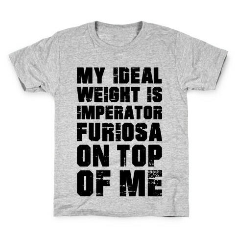 My Ideal Weight Is Imperator Furiosa On Top Of Me Kids T-Shirt