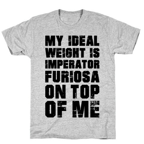 My Ideal Weight Is Imperator Furiosa On Top Of Me T-Shirt