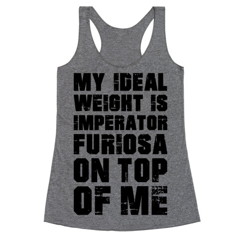 My Ideal Weight Is Imperator Furiosa On Top Of Me Racerback Tank Top