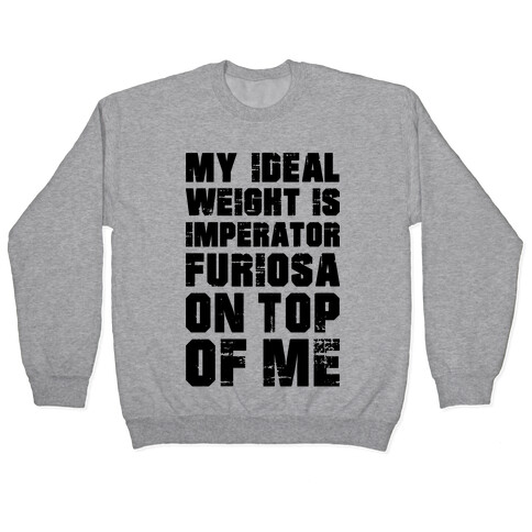 My Ideal Weight Is Imperator Furiosa On Top Of Me Pullover