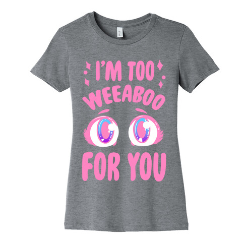 I'm Too Weeaboo For You Womens T-Shirt