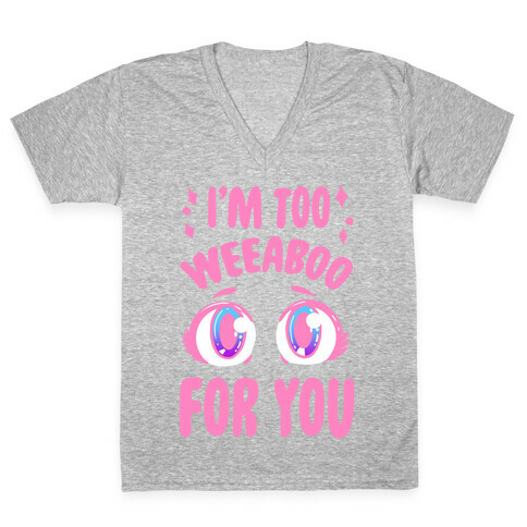 I'm Too Weeaboo For You V-Neck Tee Shirt