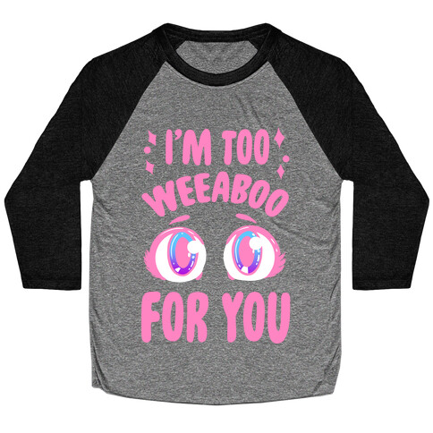 I'm Too Weeaboo For You Baseball Tee