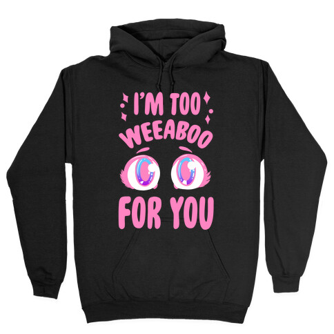 I'm Too Weeaboo For You Hooded Sweatshirt