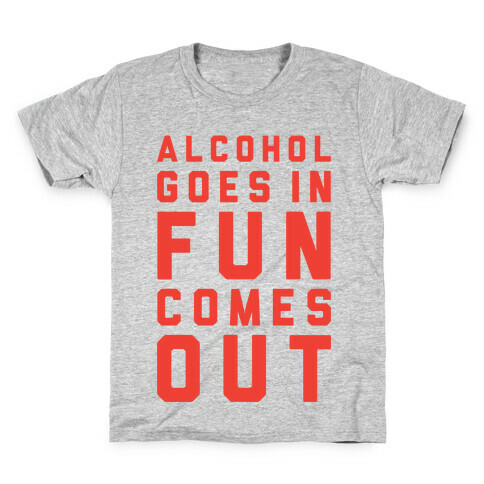 Alcohol Goes In Fun Comes Out Kids T-Shirt