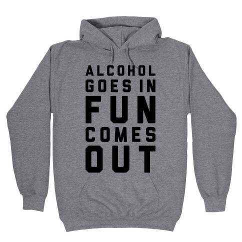 Alcohol Goes In Fun Comes Out Hooded Sweatshirt