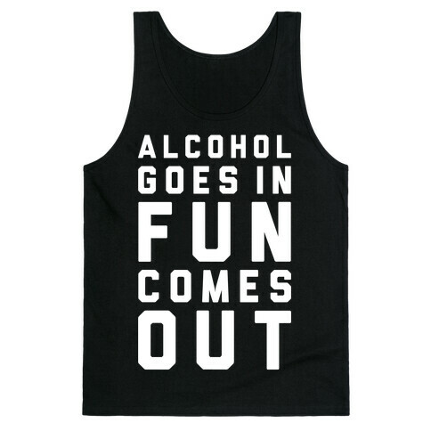 Alcohol Goes In Fun Comes Out Tank Top