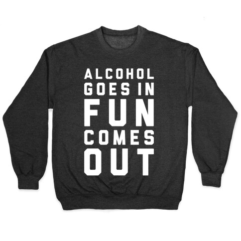 Alcohol Goes In Fun Comes Out Pullover