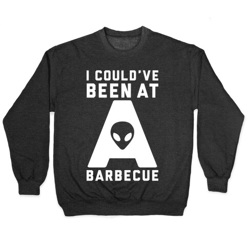 I Could've Been At A Barbecue Pullover