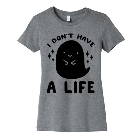 I Don't Have A Life Womens T-Shirt