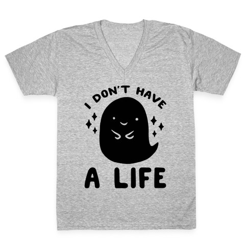 I Don't Have A Life V-Neck Tee Shirt