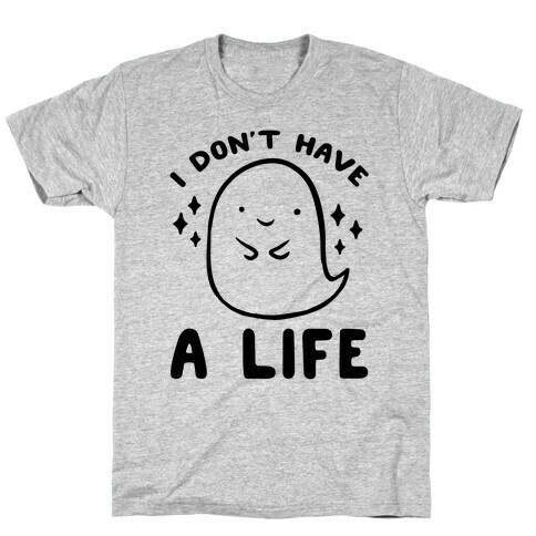 I Don't Have A Life T-Shirt