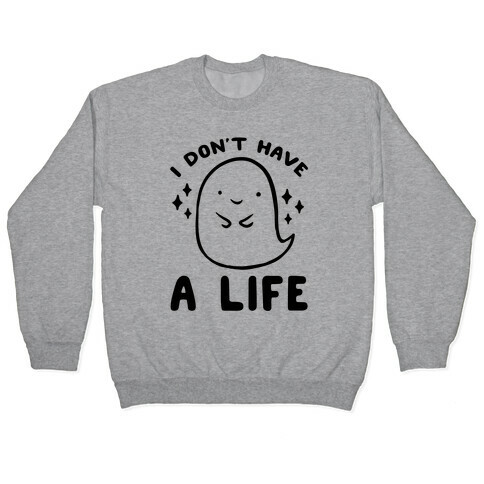 I Don't Have A Life Pullover