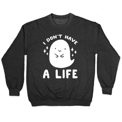 I Don't Have A Life Pullover