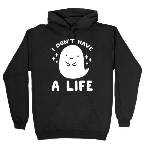 I Don't Have A Life Hooded Sweatshirt