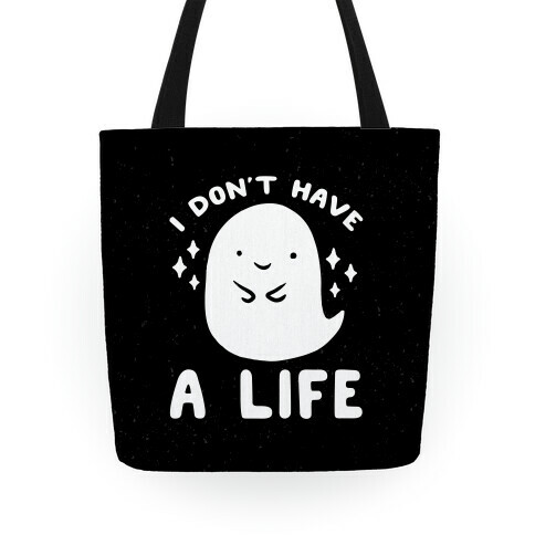 I Don't Have A Life Tote
