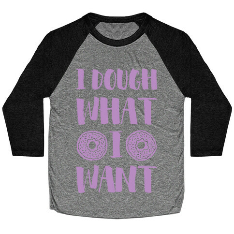 I Dough What I Want Baseball Tee