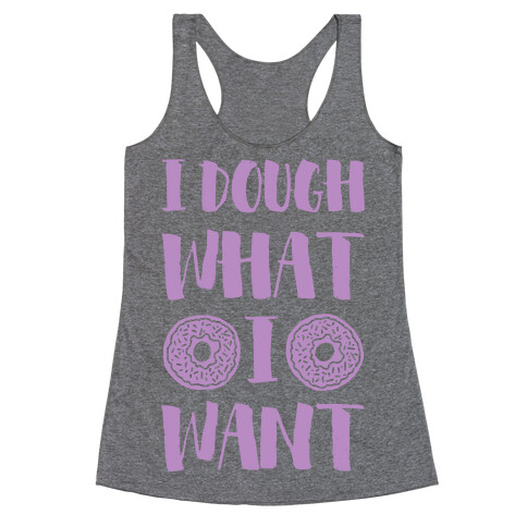 I Dough What I Want Racerback Tank Top